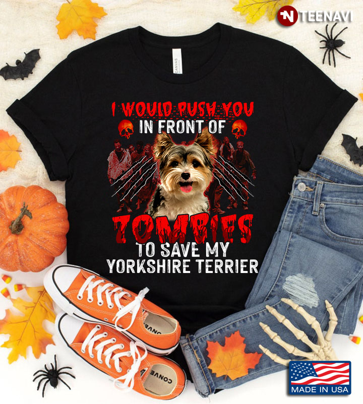 I Would Push You In Front Of Zombies To Save My Yorkshire Terrier for Halloween