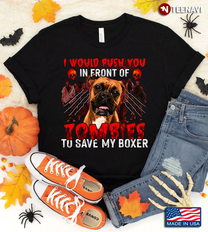 I Would Push You In Front Of Zombies To Save My Boxer for Halloween