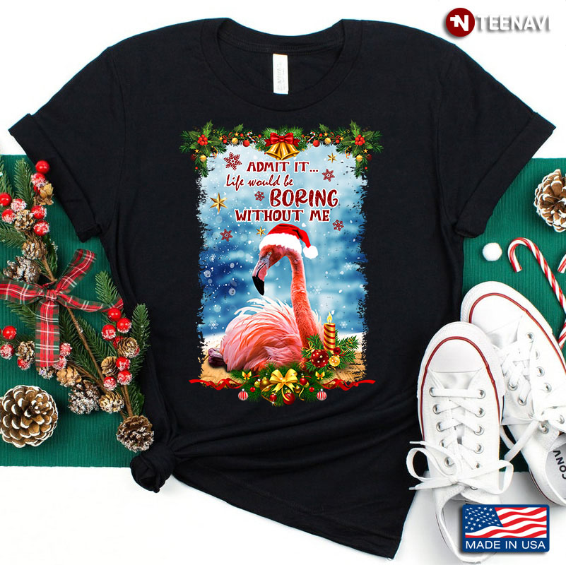 Admit It Life Would Be Boring Without Me Flamingo With Santa Hat for Christmas