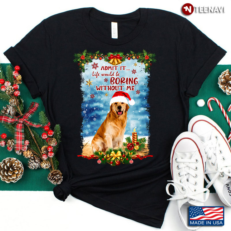Admit It Life Would Be Boring Without Me Golden Retriever With Santa Hat for Christmas