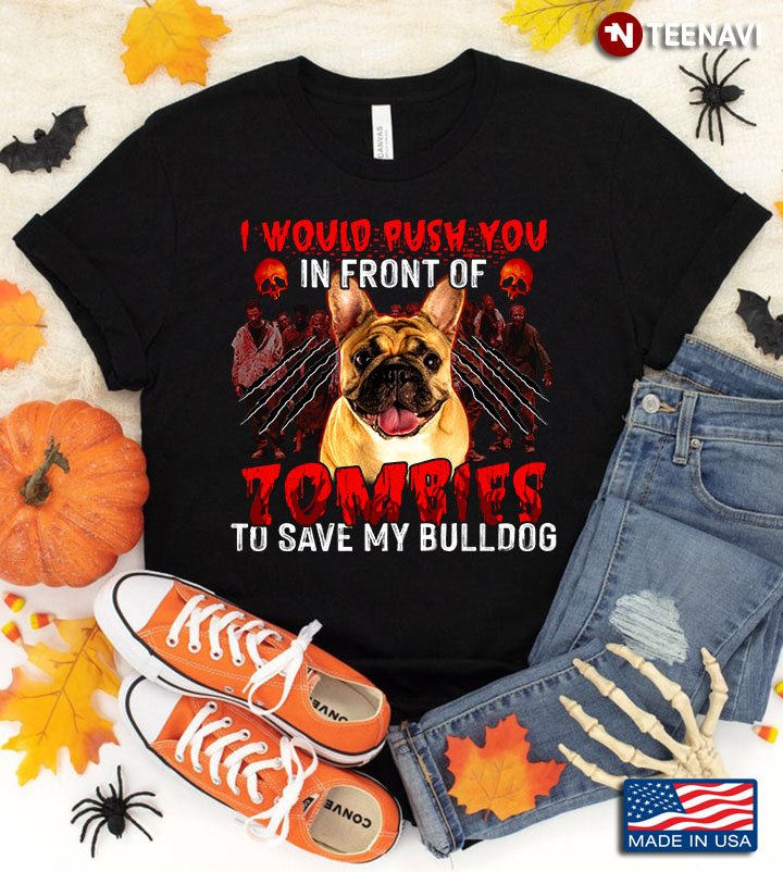 I Would Push You In Front Of Zombies To Save My Bulldog for Halloween