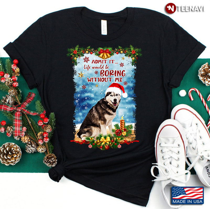 Admit It Life Would Be Boring Without Me Siberian Husky With Santa Hat for Christmas