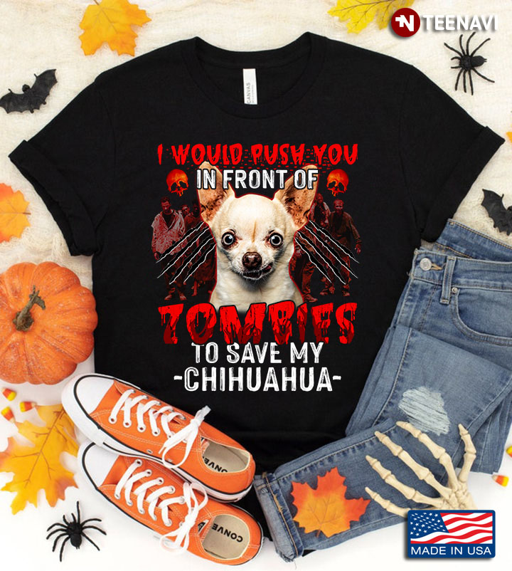 I Would Push You In Front Of Zombies To Save My Chihuahua for Halloween
