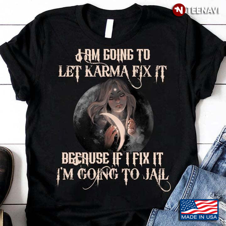 Witch I Am Going To Let Karma Fix It Because If I Fix It I'm Going To Jail
