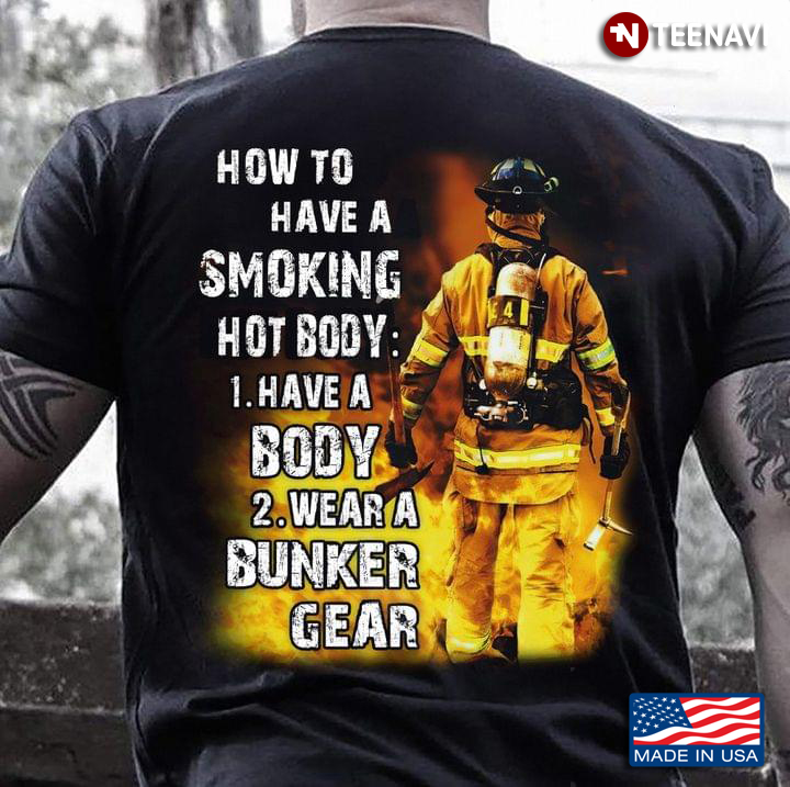 Firefighter How To Have A Smoking Hot Body Have A Body Wear A Bunker Gear