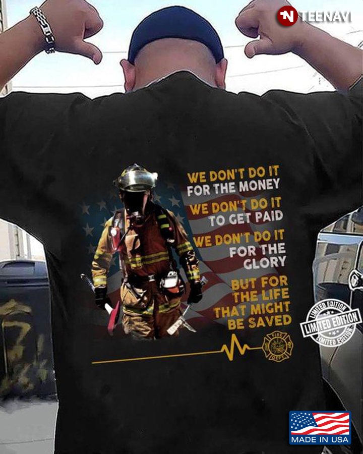 Firefighter We Don't Do It For The Money We Don't Do It To Get Paid We Don't Do It For The Glory