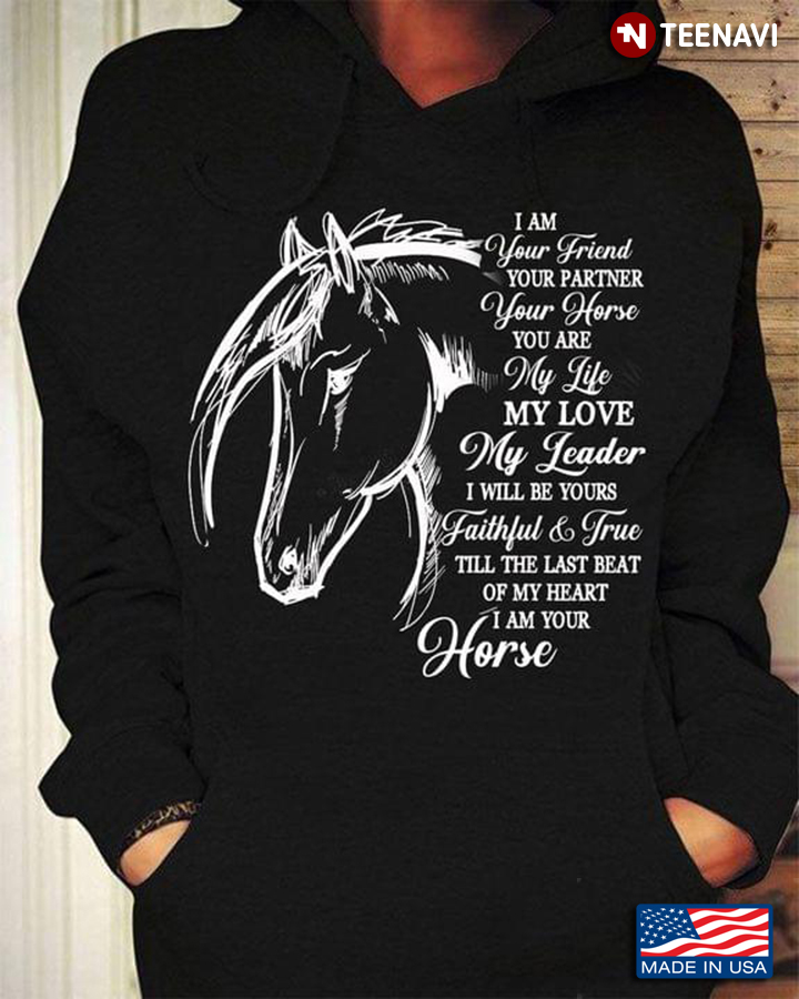 I Am Your Friend Your Partner Your Horse You Are My Life My Love My Leader for Horse Lover