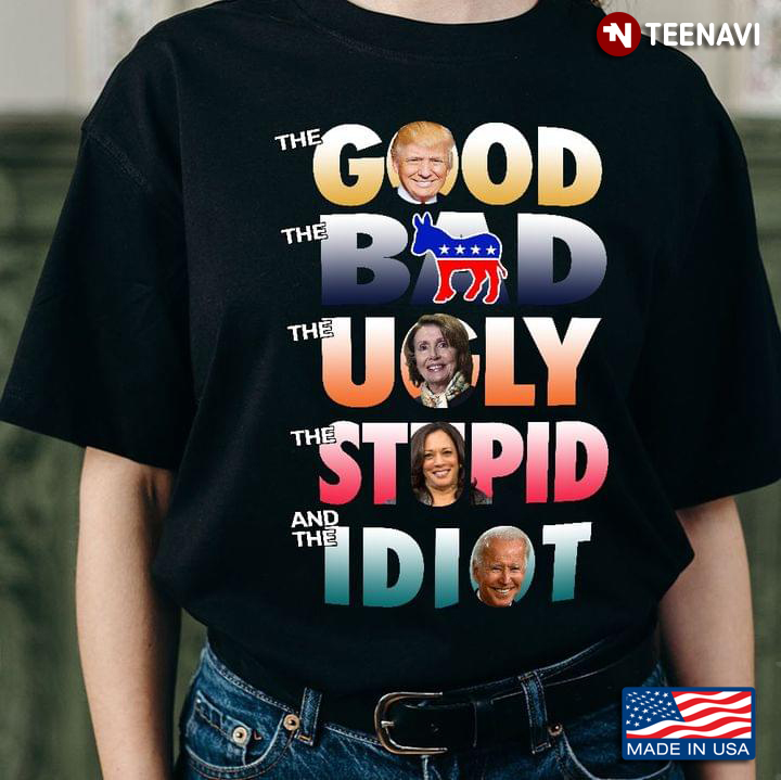 The Good The Bad The Ugly The Stupid The Idiot Support Trump