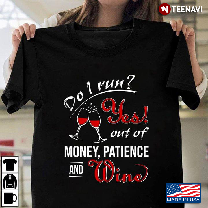 Do I Run Yes Out Of Money Patience And Wine