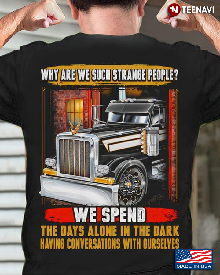 Why Are We Such Strange People We Spend The Days Alone In The Dark for Trucker