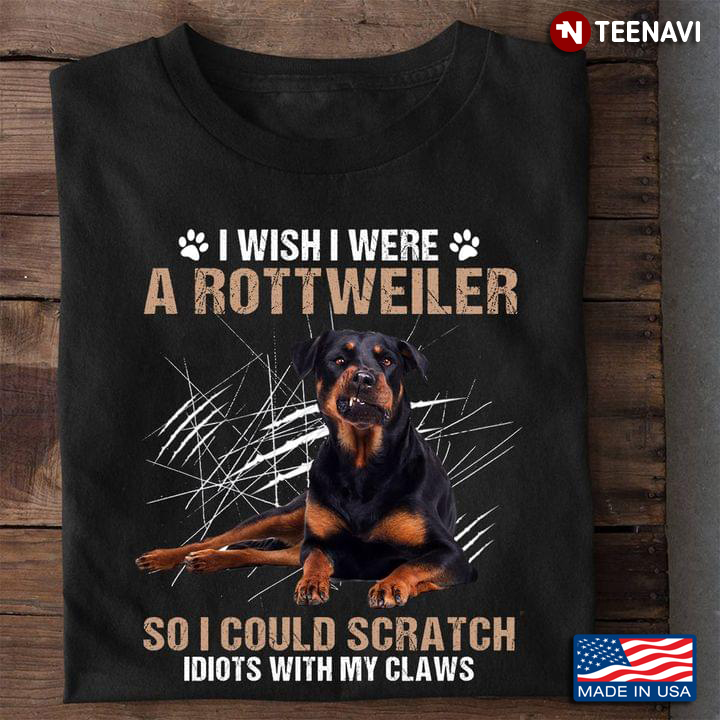 I Wish I Were A Rottweiler So I Could Scratch Idiots With My Claws for Dog Lover