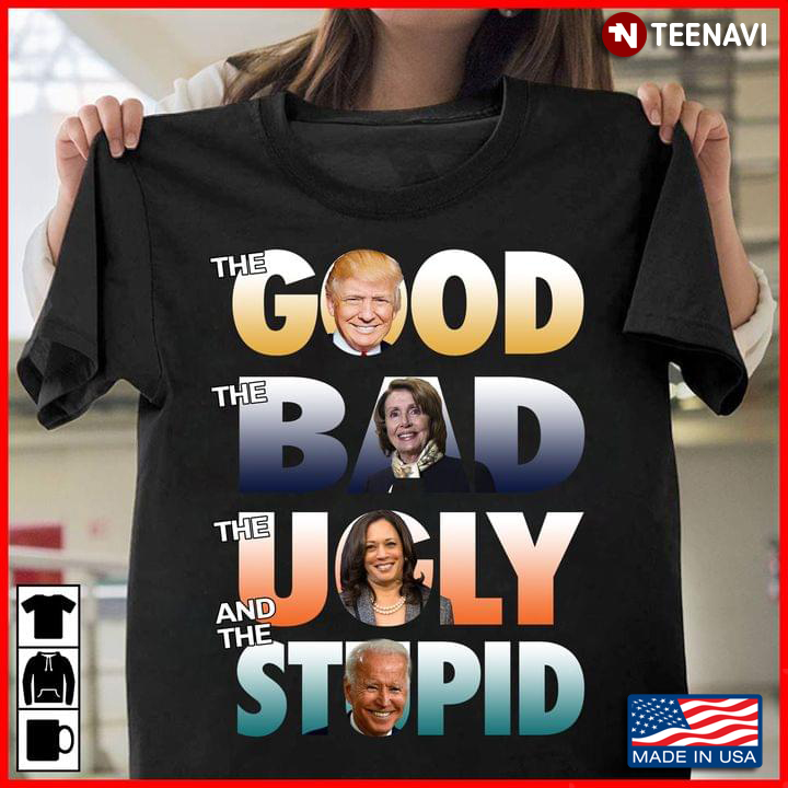 The Good Donald Trump The Bad  Nancy Pelosi The Ugly Kamala Harris The Stupid Joe Biden
