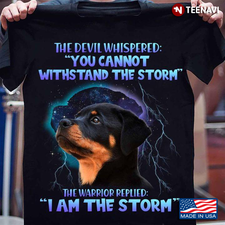Rottweiler The Devil Whispered You Cannot Withstand The Storm The Warrior Replied I Am The Storm