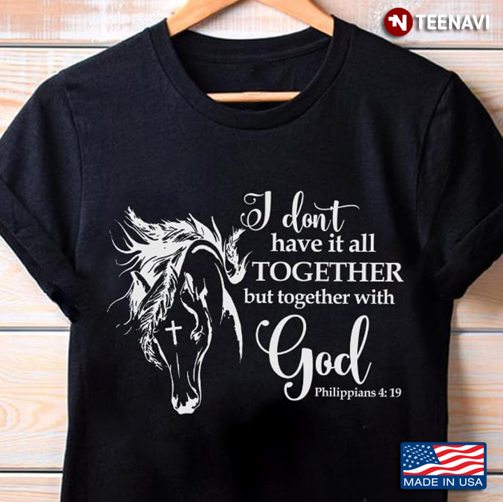 Horse I Don't Have It All Together But Together With God Philippians 4:19