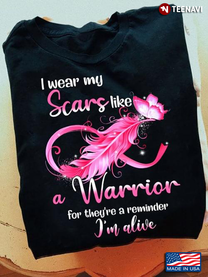 I Wear My Scars Like A Warrior For They're A Reminder I'm Alive Breast Cancer Awareness