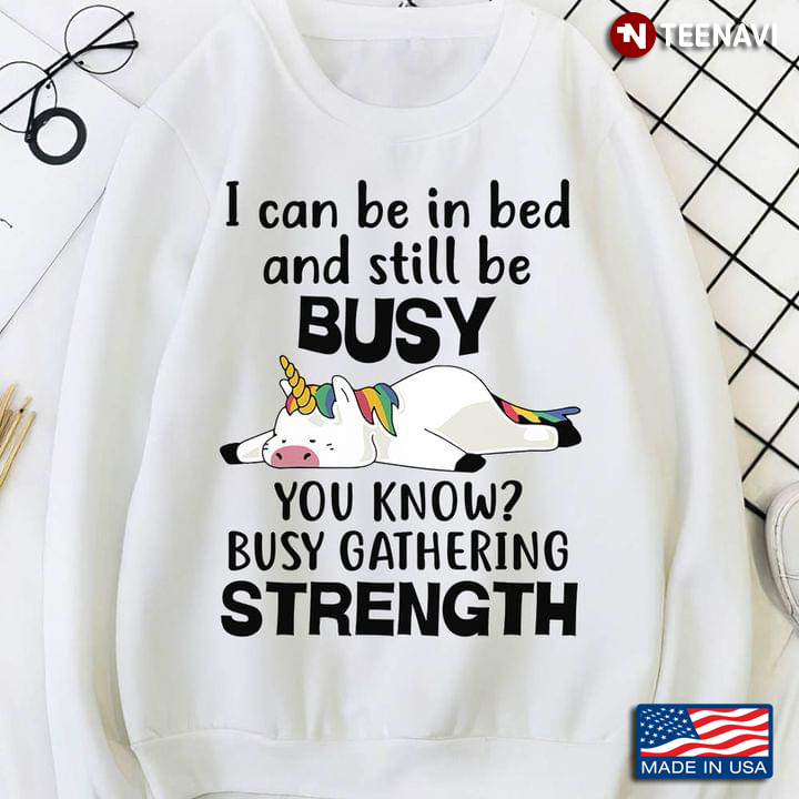 Unicorn I Can Be In Bed And Still Be Busy You Know Busy Gathering Strength