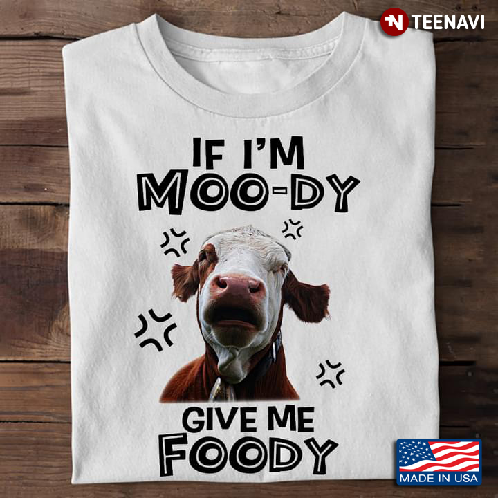 Cow If I'm Moo-dy Give Me Foody for Animal Lover