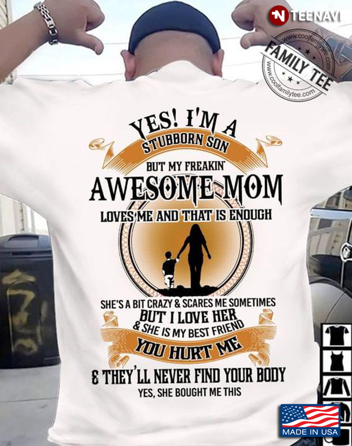 Yes I'm A Stubborn Son But My Feakin' Awesome Mom Loves Me And That Is Enough