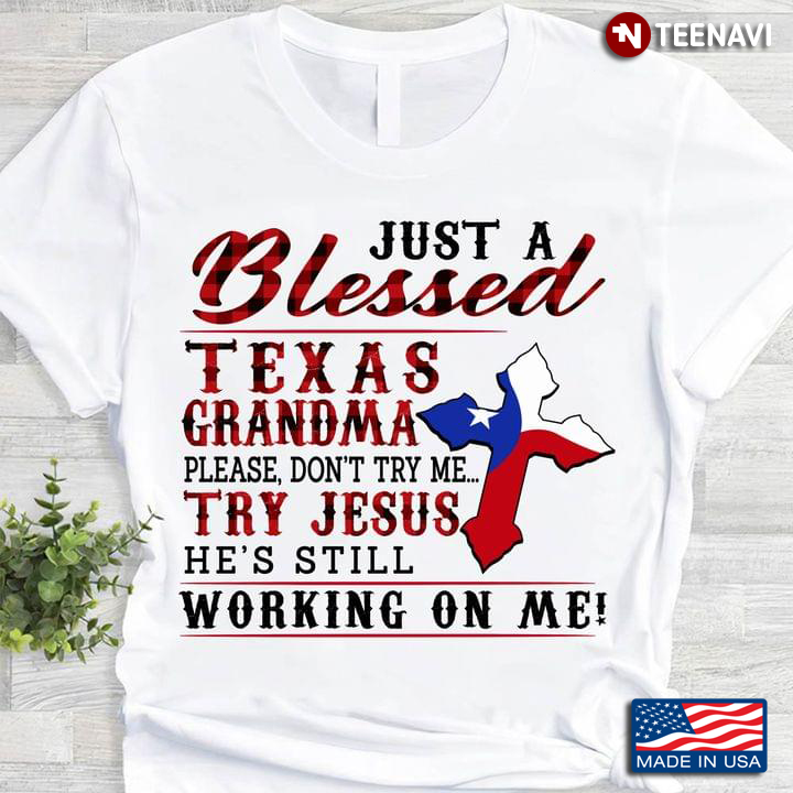 Just A Blessed Texas Grandma Please Don't Try Me Try Jesus He's Still Working On Me