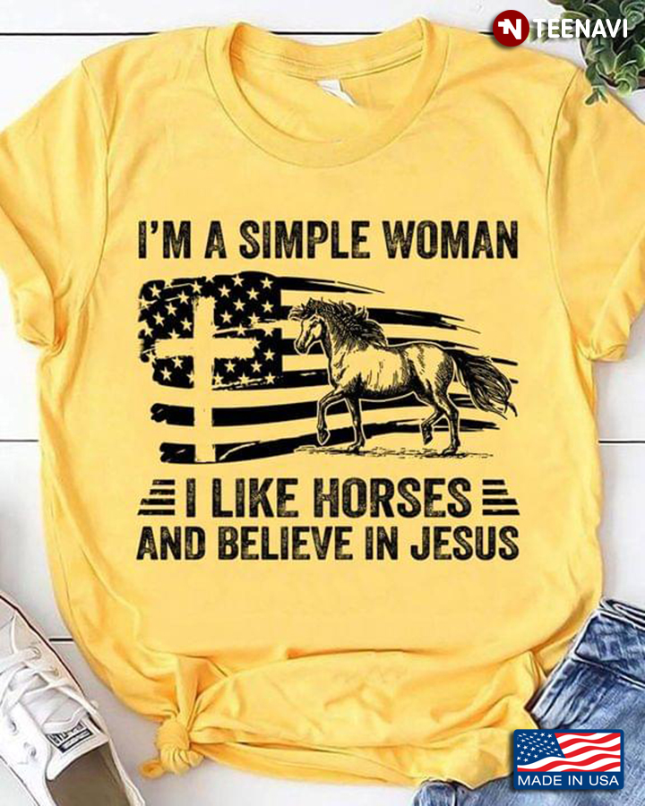 I'm A Simple Woman I Like Horses And Believe In Jesus
