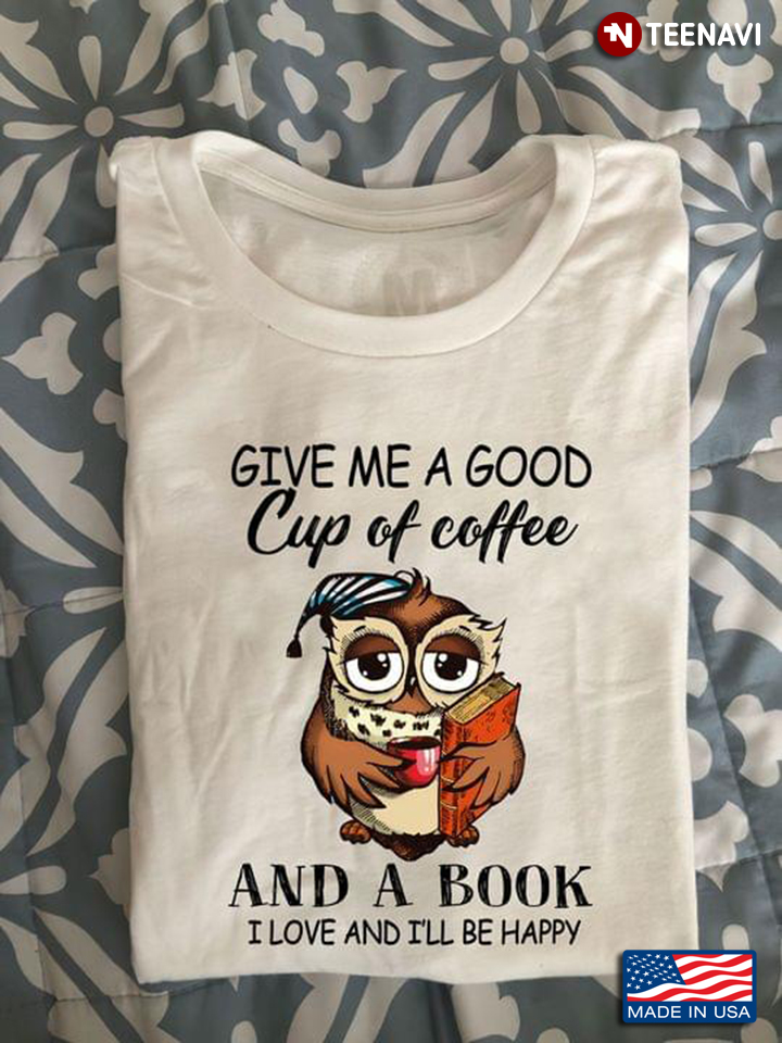 Owl Give Me A Good Cup Of Coffee And A Book I Love And I'll Be Happy