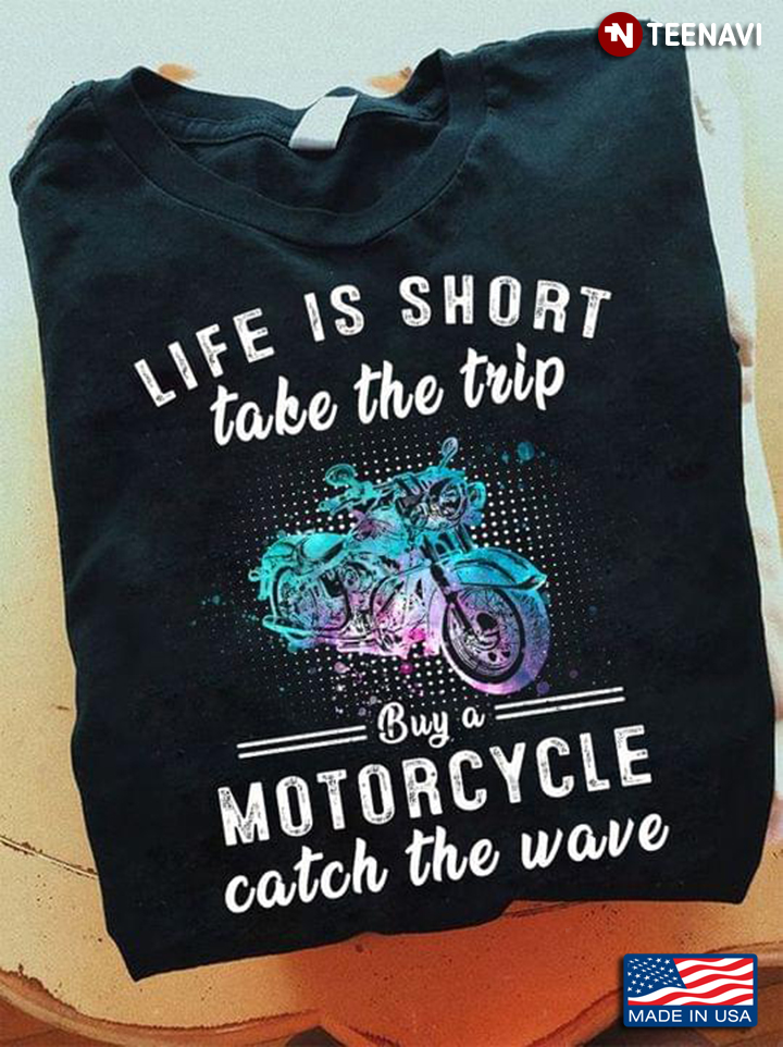 Life Is Short Take The Trip Buy A Motorcycle Catch The Wave for Motorcycle Lover