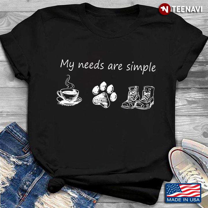 My Needs Are Simple Coffee Dogs And Boots