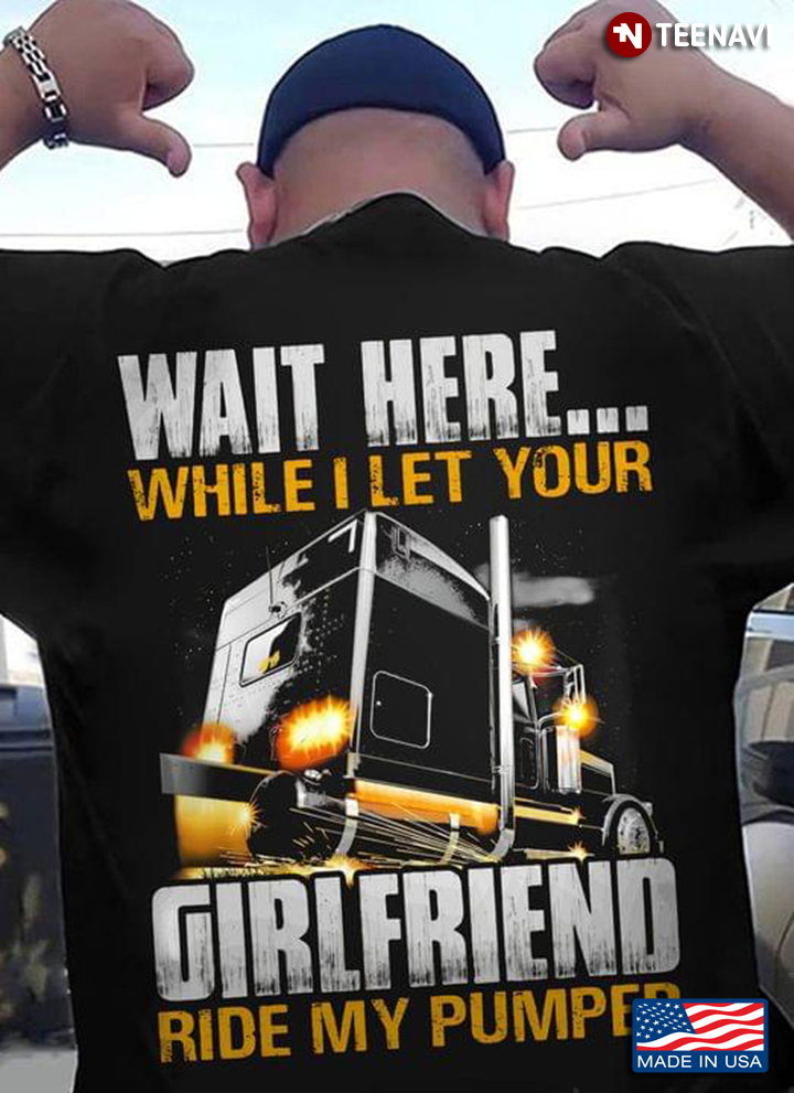 Wait Here While I Let Your Girlfriend Ride My Pumper for Trucker