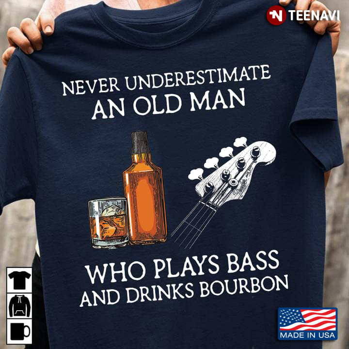 Never Underestimate An Old Man Who Plays Bass And Drinks Bourbon