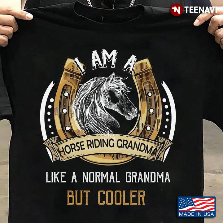 I Am A Horse Riding Grandma Like A Normal Grandma But Cooler