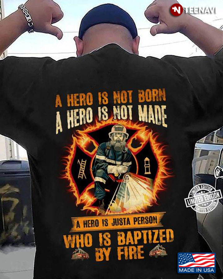 Firefighter A Hero Is Not Born A Hero Is Not Made A Hero Is Justa Person Who Is Baptized By Fire