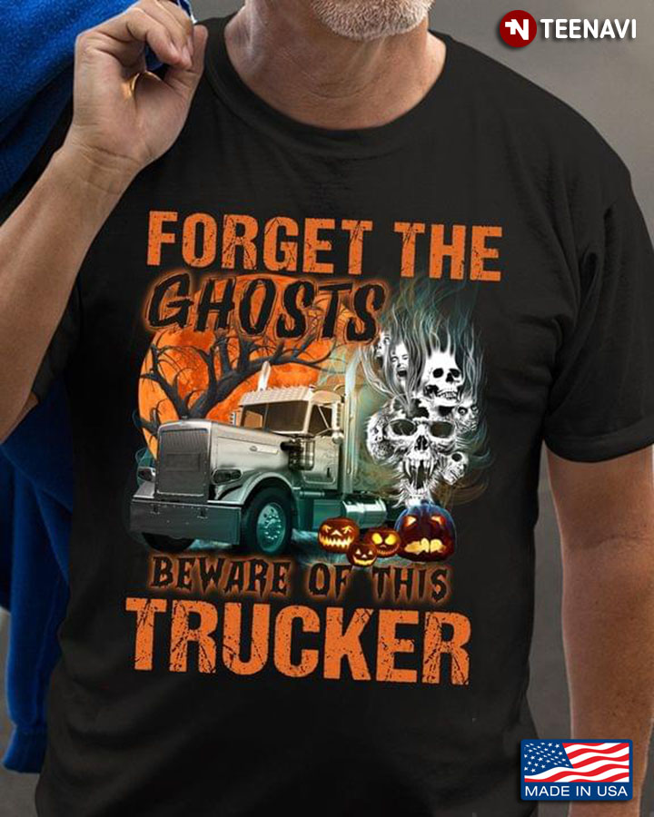 Forget The Ghosts Beware Of This Trucker for Halloween T-Shirt