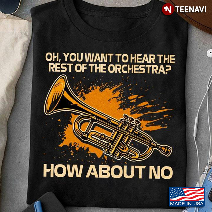 Trumpet Oh You Want To Hear The Rest Of The Orchestra How About No for Music Lover