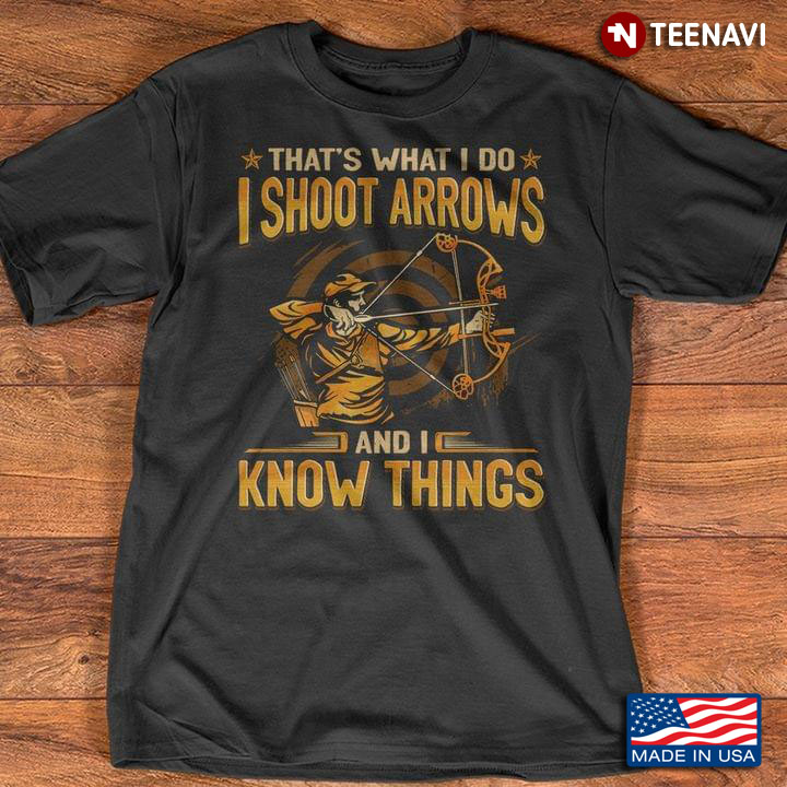 That's What I Do I Shoot Arrows And I Know Things