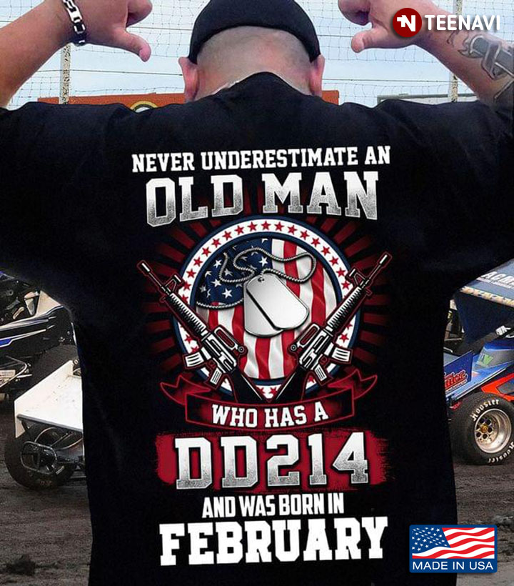 Never Underestimate An Old Man Who Has DD214 And Was Born In February
