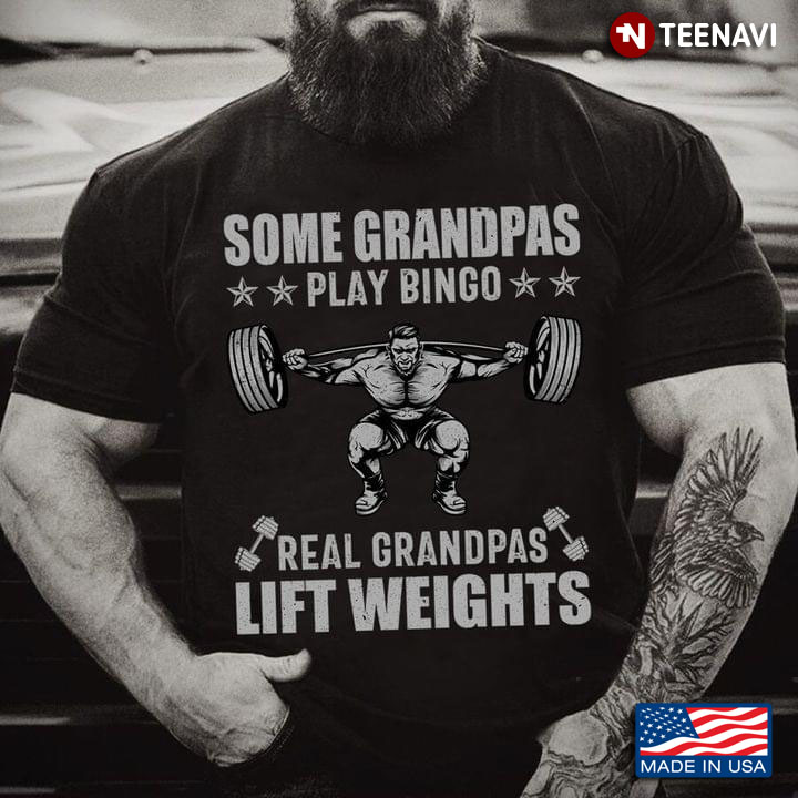Some Grandpas Play Bingo Real Grandpas Lift Weights