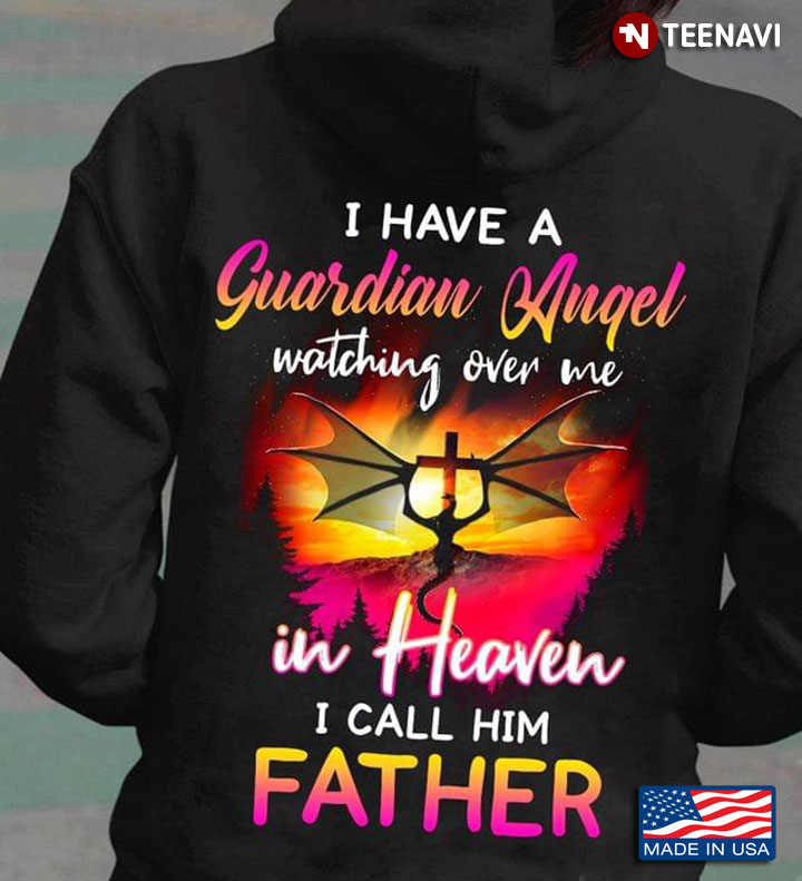 I Have A Guardian Angel Watching Over Me In Heaven I Call Him Father