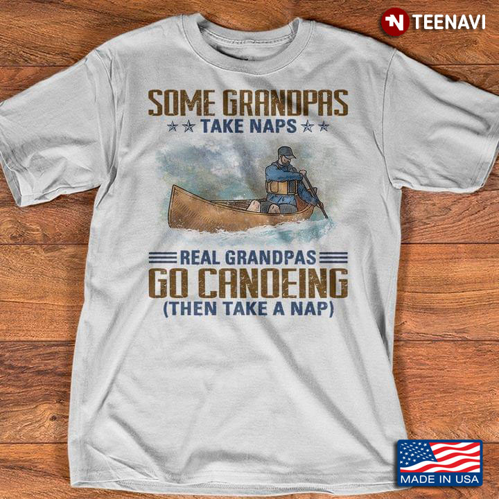 Some Grandpas Take Naps Real Grandpas Go Canoeing Then Take A Nap
