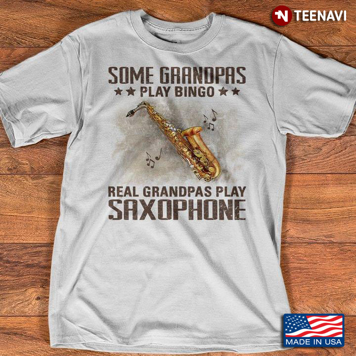 Some Grandpas Play Bingo Real Grandpas Play Saxophone