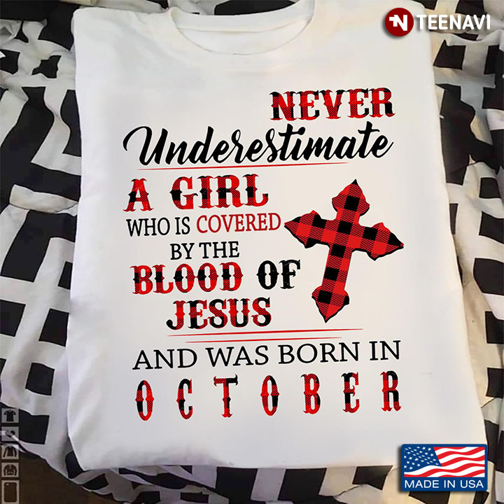 Never Underestimate A Girl Who Is Covered By The Blood Of Jesus And Was Born In October