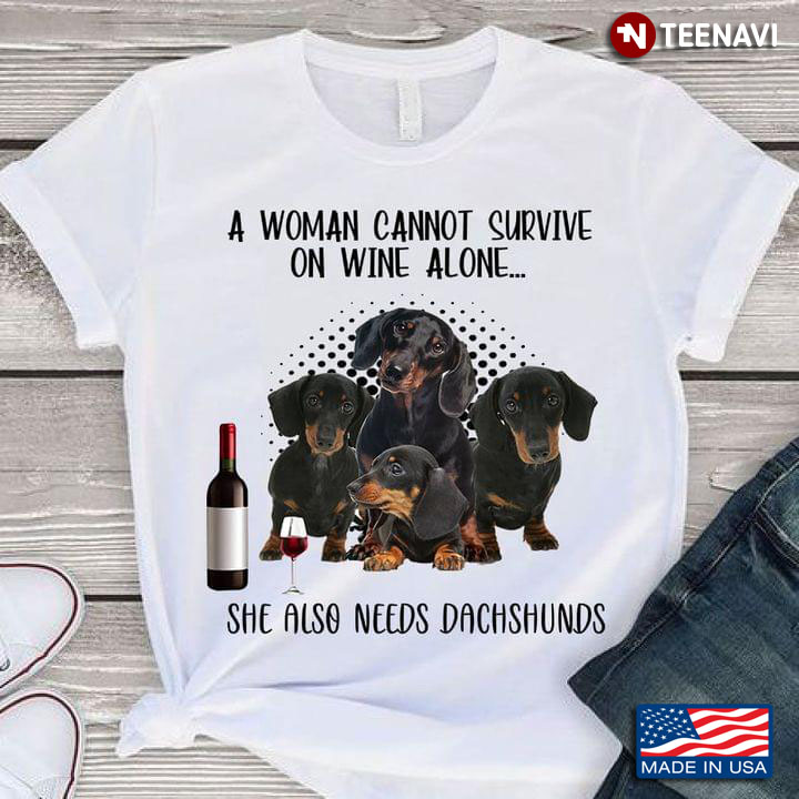 A Woman Cannot Survive On Wine Alone She Also Needs Dachshunds for Dog Lover