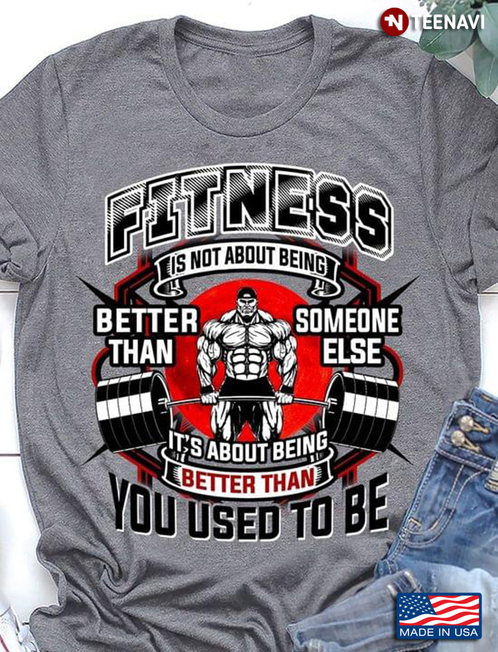 Fitness Is Not About Being Better Than Someone Else It's About Being Better Than You Used To Be