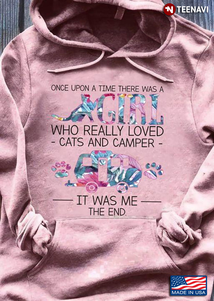 Once Upon A Time There Was A Girl Who Really Loved Cats And Camper It Was Me The End