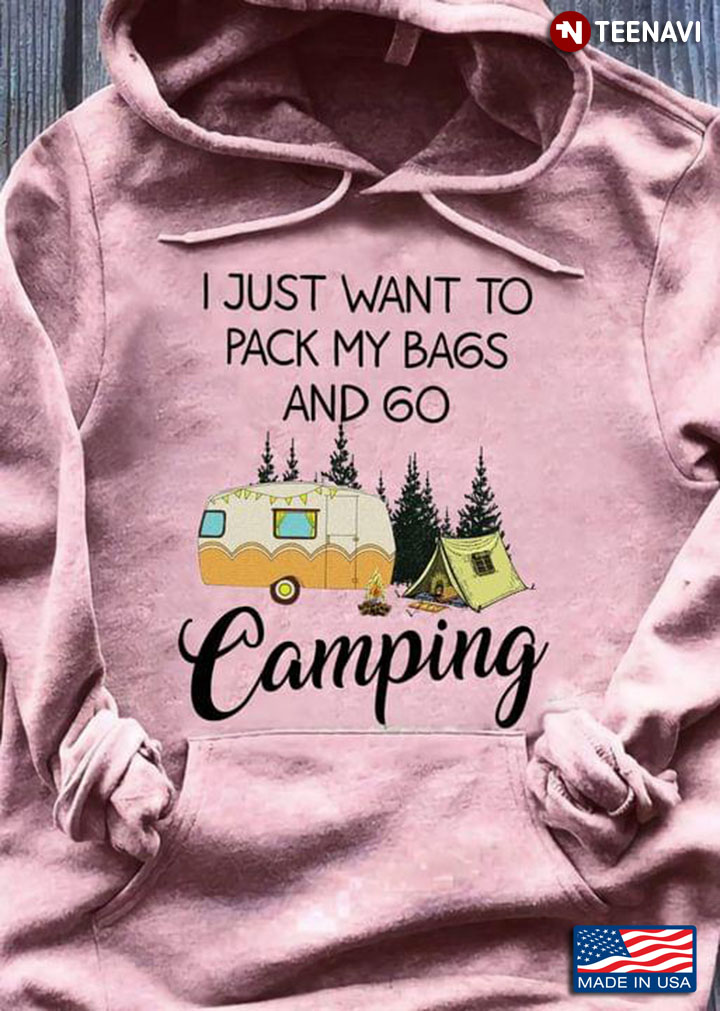 I Just Want To Pack My Bags And Go Camping for Camp Lover