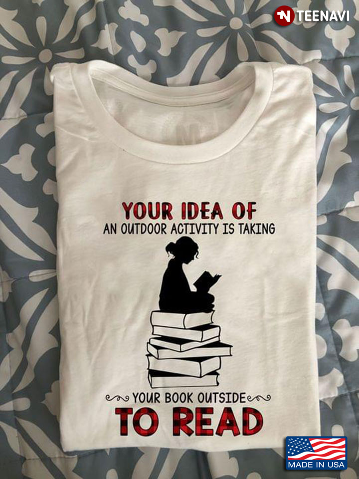 Your Idea Of An Outdoor Activity Is Taking Your Book Outside To Read for Book Lover