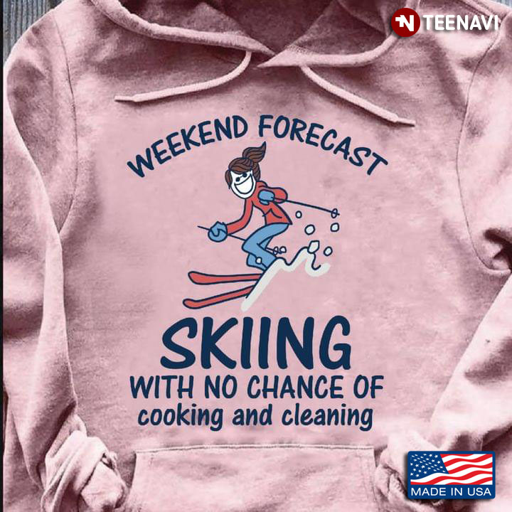 Weekend Forecast Skiing With No Chance Of Cooking And Cleaning for Skiing Lover