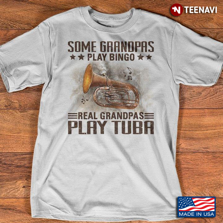 Some Grandpas Play Bingo Real Grandpas Play Tuba