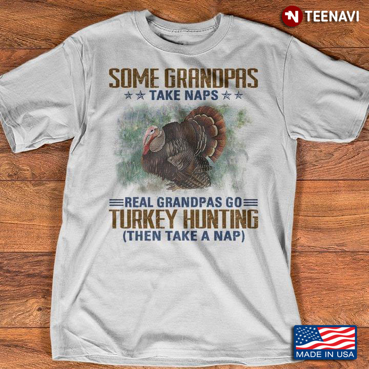 Some Grandpas Take Naps Real Grandpas Go Turkey Hunting Then Take A Nap