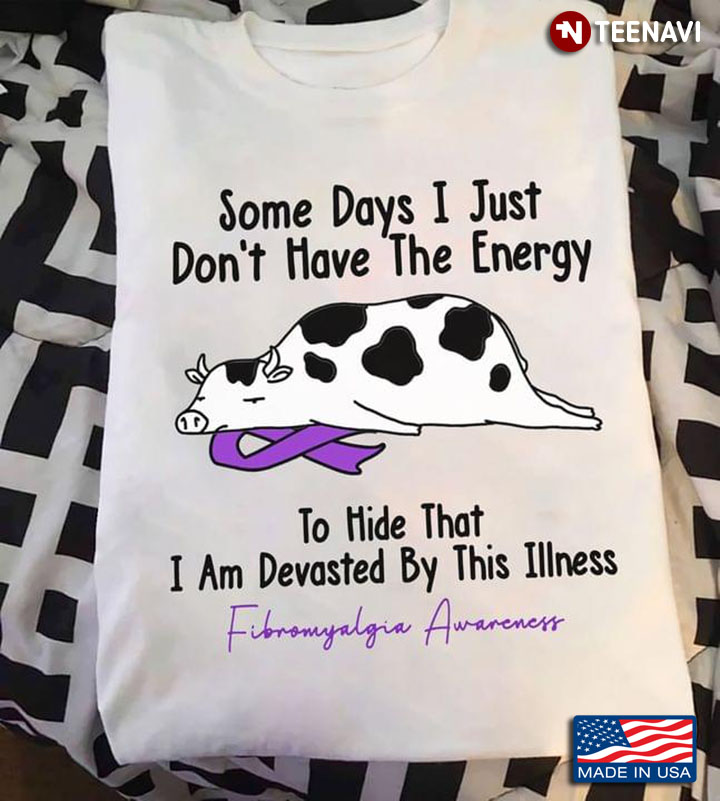 Cow Some Days I Just Don't Have The Energy To Hide That I Am Devasted By This Illness Fibromyalgia