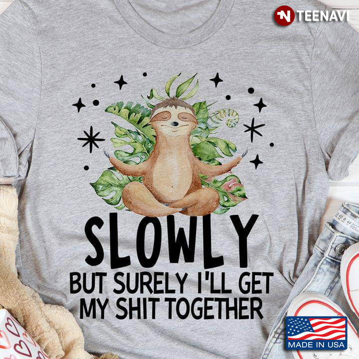 Sloth Slowly But Surely I'll Get My Shit Together for Animal Lover